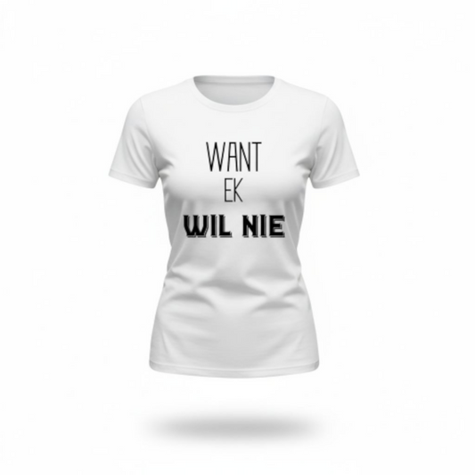 Want Ek Wil Nie - Premium 100% Cotton Ladies Shirt